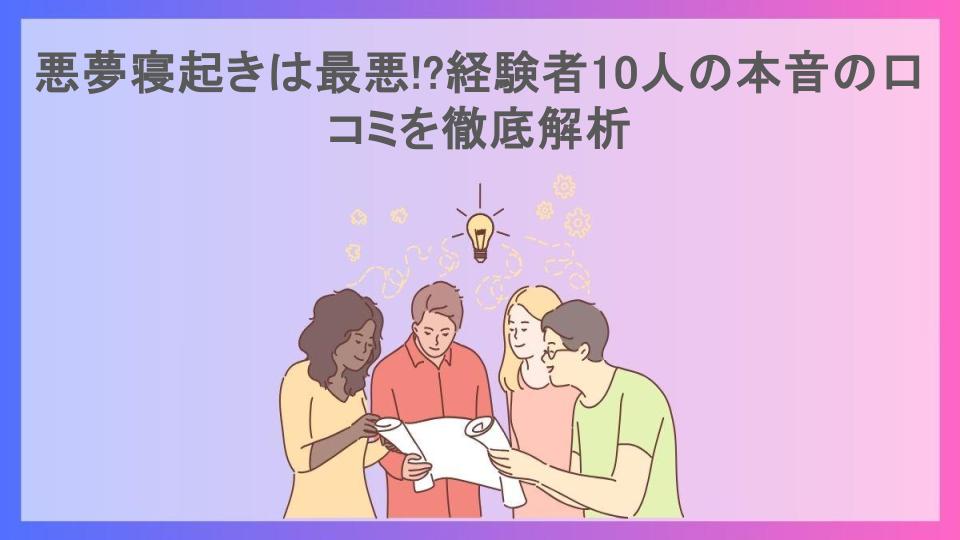 悪夢寝起きは最悪!?経験者10人の本音の口コミを徹底解析